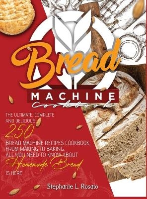 Bread Machine Cookbook - Stephanie L Rosato