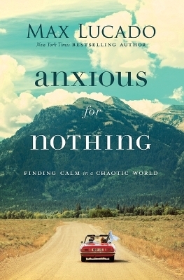 Anxious for Nothing - Max Lucado