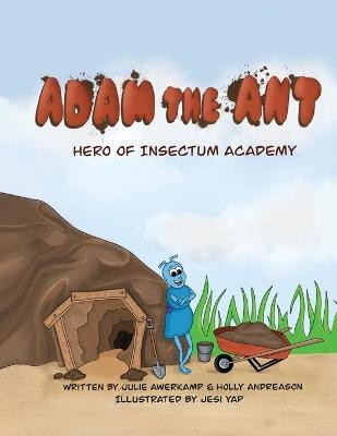 Adam the Ant - Hero of Insectum Academy - Julie Awerkamp, Holly Andreason