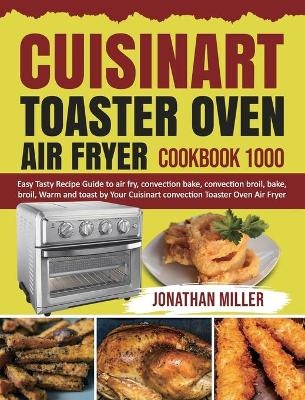 Cuisinart Toaster Oven Air Fryer Cookbook 1000 - Jonathan Miller