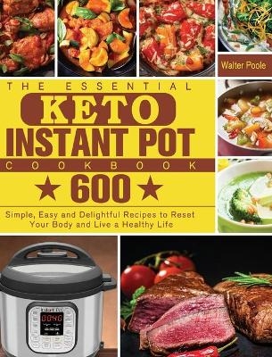 The Essential Keto Instant Pot Cookbook - Walter Poole