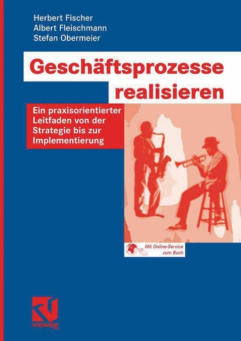 Geschäftsprozesse realisieren - Herbert Fischer, Albert Fleischmann, Stefan Obermeier