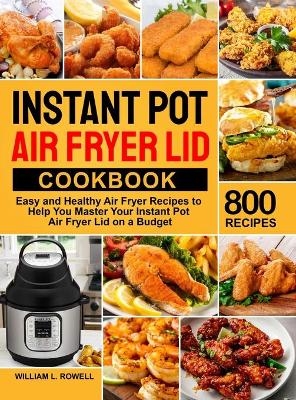 Instant Pot Air Fryer Lid Cookbook - William L Rowell