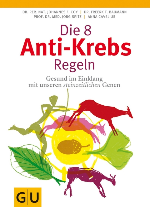 Die 8 Anti-Krebs-Regeln -  Anna Cavelius,  Dr. rer. nat. Johannes Coy,  Dr. Freerk T. Baumann,  Prof. Dr. med. Jörg Spitz
