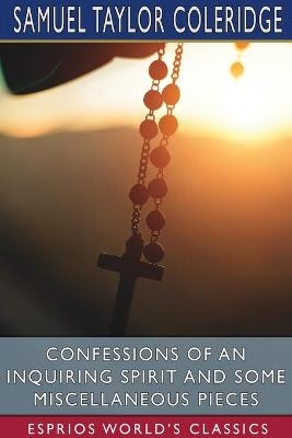 Confessions of an Inquiring Spirit and Some Miscellaneous Pieces (Esprios Classics) - Samuel Taylor Coleridge