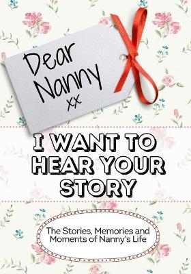 Dear Nanny, I Want To Hear Your Story - The Life Graduate Publishing Group