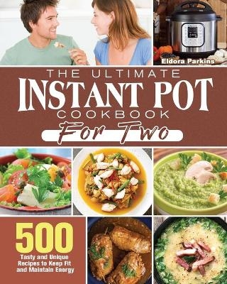 The Ultimate Instant Pot Cookbook for Two - Eldora Parkins