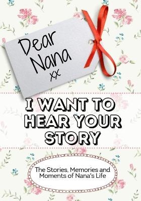 Dear Nana, I Want To Hear Your Story - The Life Graduate Publishing Group