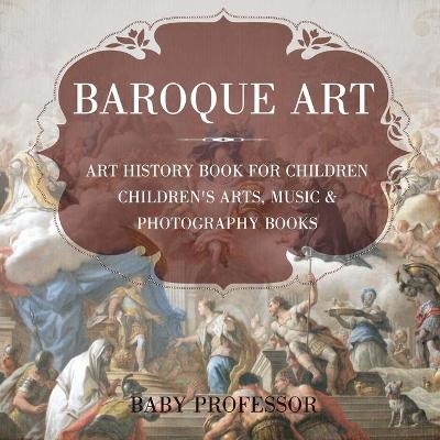 Baroque Art - Art History Book for Children Children's Arts, Music & Photography Books -  Baby Professor