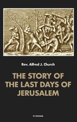 The story of the last days of Jerusalem - Alfred J Church