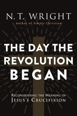 The Day The Revolution Began - N. T. Wright
