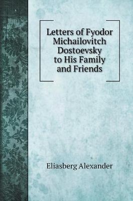 Letters of Fyodor Michailovitch Dostoevsky to His Family and Friends. with illustrations - Eliasberg Alexander