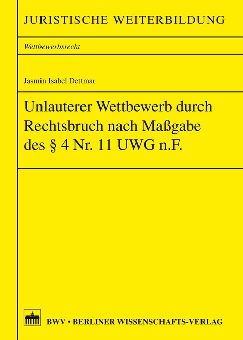 Unlauterer Wettbewerb durch Rechtsbruch nach Maßgabe des §4 Nr. 11 UWG n.F. - Jasmin Isabel Dettmar