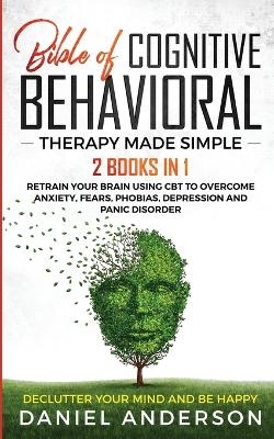 The Bible of Cognitive Behavioral Therapy Made Simple - Daniel Anderson