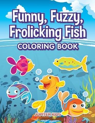 Funny, Fuzzy, Frolicking Fish Coloring Book -  Jupiter Kids