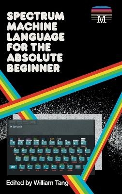 Spectrum Machine Language for the Absolute Beginner - William Tang