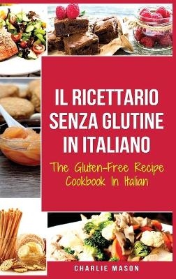 Il Ricettario Senza Glutine In Italiano/ The Gluten Free Cookbook In Italian - Charlie Mason