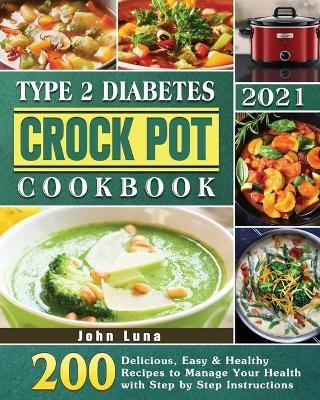 Type 2 Diabetes Crock Pot Cookbook 2021 - John Luna