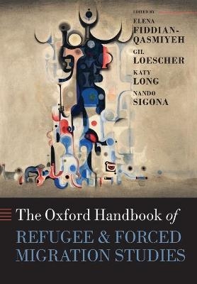 The Oxford Handbook of Refugee and Forced Migration Studies - Elena Fiddian-Qasmiyeh; Gil Loescher; Katy Long; Nando Sigona