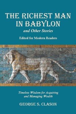 The Richest Man in Babylon and Other Stories, Edited for Modern Readers - George S Clason