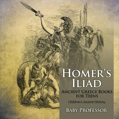 Homer's Iliad - Ancient Greece Books for Teens Children's Ancient History -  Baby Professor