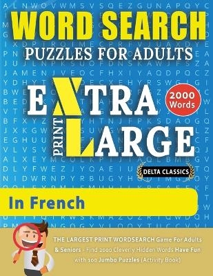 WORD SEARCH PUZZLES EXTRA LARGE PRINT FOR ADULTS IN FRENCH - Delta Classics - The LARGEST PRINT WordSearch Game for Adults And Seniors - Find 2000 Cleverly Hidden Words - Have Fun with 100 Jumbo Puzzles (Activity Book) -  Delta Classics