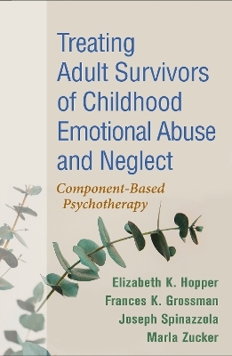 Treating Adult Survivors of Childhood Emotional Abuse and Neglect, Fourth Edition - Elizabeth K. Hopper, Frances K. Grossman, Joseph Spinazzola, Marla Zucker