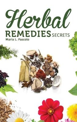 Herbal Remedy Secrets - Maria L Pascolo