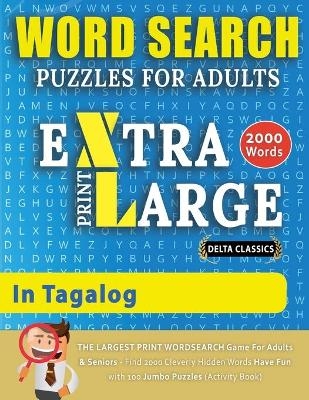 WORD SEARCH PUZZLES EXTRA LARGE PRINT FOR ADULTS IN TAGALOG - Delta Classics - The LARGEST PRINT WordSearch Game for Adults And Seniors - Find 2000 Cleverly Hidden Words - Have Fun with 100 Jumbo Puzzles (Activity Book) -  Delta Classics