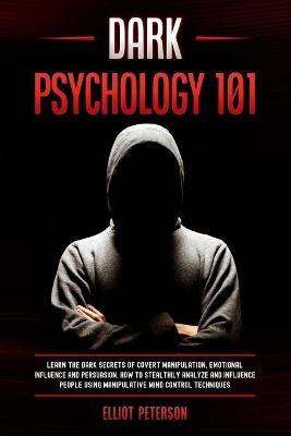 Dark Psychology 101 - Elliot Peterson