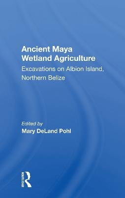 Ancient Maya Wetland Agriculture - Mary Deland Pohl