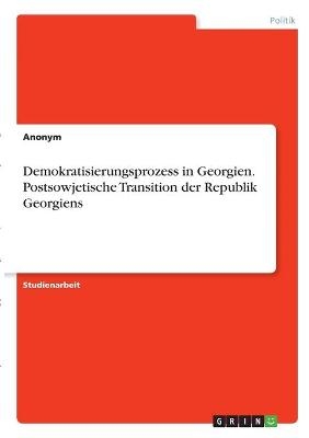 Demokratisierungsprozess in Georgien. Postsowjetische Transition der Republik Georgiens -  Anonymous