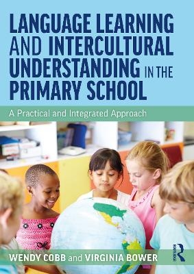 Language Learning and Intercultural Understanding in the Primary School - Wendy Cobb, Virginia Bower