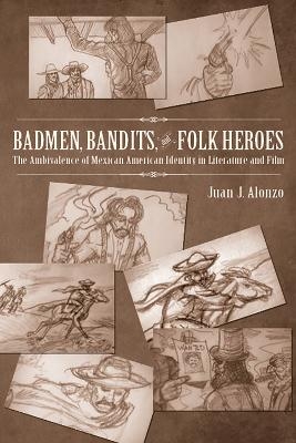 Badmen, Bandits, and Folk Heroes - Juan J. Alonzo