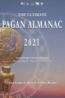 The Ultimate Pagan Almanac 2021 - Patricia Bourin, Jean-Louis De Biasi