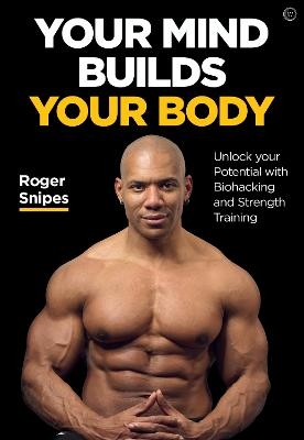 Your Mind Builds Your Body - Roger Snipes