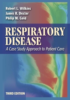 Respiratory Disease: a Case Study Approach to Patient Care, 3rd Edition - Robert L Wilkins, James R Dexter, Philip M Gold