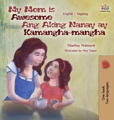 My Mom is Awesome Ang Aking Nanay ay Kamangha-mangha - Shelley Admont, KidKiddos Books