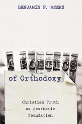 A Poetics of Orthodoxy - Benjamin P Myers