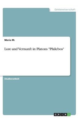 Lust und Vernunft in Platons "Philebos" - Maria M.