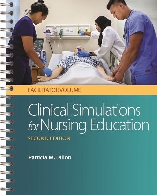 Clinical Simulations for Nursing Education: Facilitator Volume, 2e -  Dillon