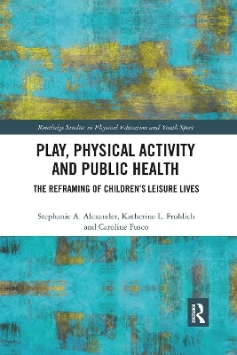 Play, Physical Activity and Public Health - Stephanie A. Alexander, Katherine L. Frohlich, Caroline Fusco