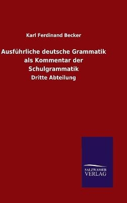 AusfÃ¼hrliche deutsche Grammatik als Kommentar der Schulgrammatik - Karl Ferdinand Becker