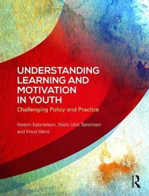 Understanding Learning and Motivation in Youth - Noemi Katznelson, Niels Ulrik Sørensen, Knud Illeris