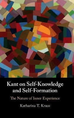 Kant on Self-Knowledge and Self-Formation - Katharina T. Kraus