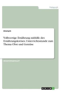 Vollwertige Ernährung mithilfe des Ernährungskreises. Unterrichtsstunde zum Thema Obst und Gemüse -  Anonymous