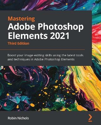 Mastering Adobe Photoshop Elements 2021 - Robin Nichols