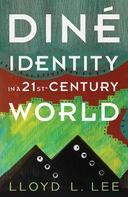 Diné Identity in a Twenty-First-Century World - Lloyd L. Lee