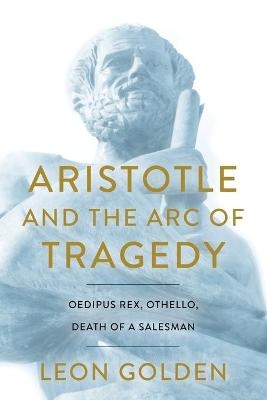 Aristotle and the Arc of Tragedy - Leon Golden
