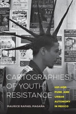 Cartographies of Youth Resistance - Maurice Rafael Magaña